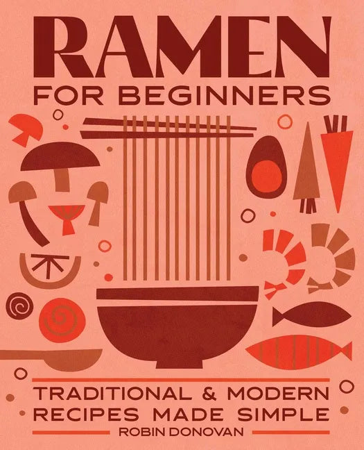 Ramen for Beginners: Traditional and Modern Recipes Made Simple - Paperback