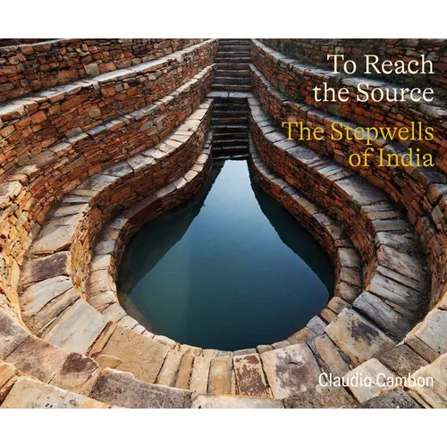 To Reach the Source: The Stepwells of India - Hardcover