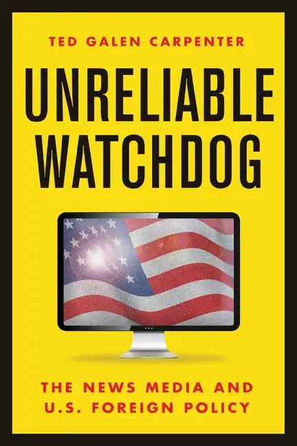 Unreliable Watchdog: The News Media and U.S. Foreign Policy - Paperback