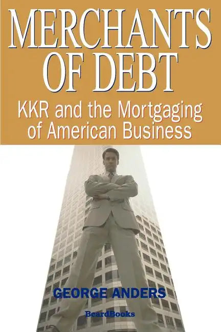 Merchants of Debt: KKR and the Mortgaging of American Business - Paperback
