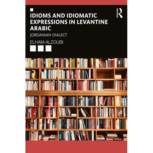 Idioms and Idiomatic Expressions in Levantine Arabic: Jordanian Dialect - Paperback