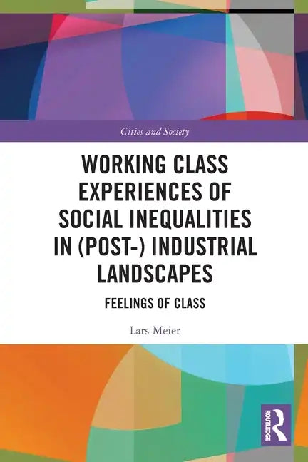 Working Class Experiences of Social Inequalities in (Post-) Industrial Landscapes: Feelings of Class - Paperback