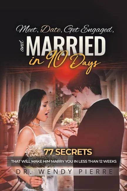 Meet, Date, Get Engaged, and Married in 90 Days: 77 Secrets That Will Make Him Marry You in Less Than 12 Weeks - Paperback