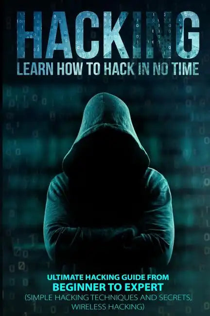 Hacking: Learn How To Hack In No Time: Ultimate Hacking Guide From Beginner To Expert - Paperback