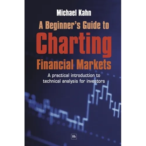 A Beginner's Guide to Charting Financial Markets: A Practical Introduction to Technical Analysis for Investors - Paperback