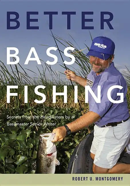 Better Bass Fishing: Secrets from the Headwaters by a Bassmaster Senior Writer - Paperback