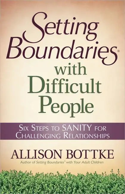 Setting Boundaries with Difficult People: Six Steps to Sanity for Challenging Relationships - Paperback
