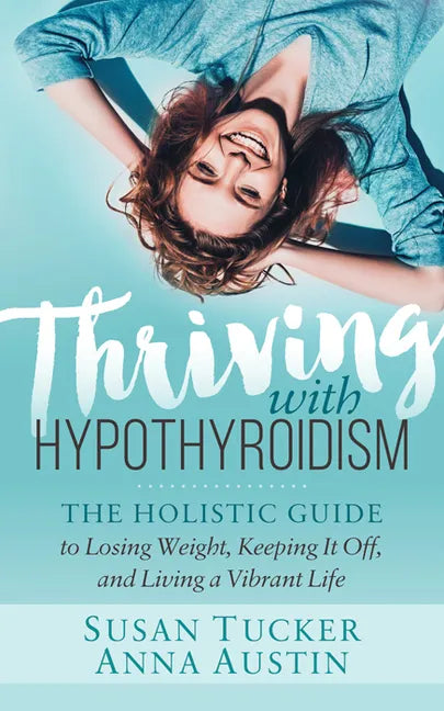 Thriving with Hypothyroidism: The Holistic Guide to Losing Weight, Keeping It Off, and Living a Vibrant Life - Paperback