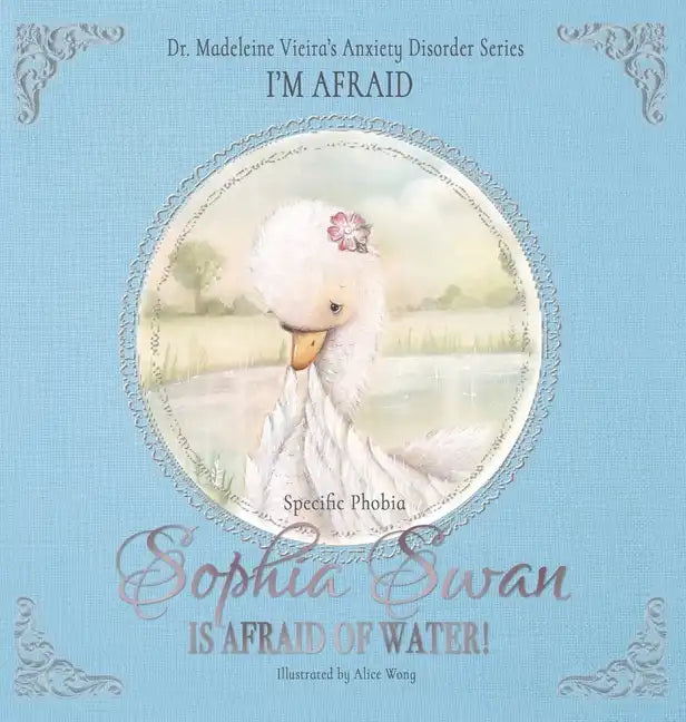SOPHIA SWAN IS AFRAID OF WATER! (Specific Phobia): I'm Afraid - Hardcover