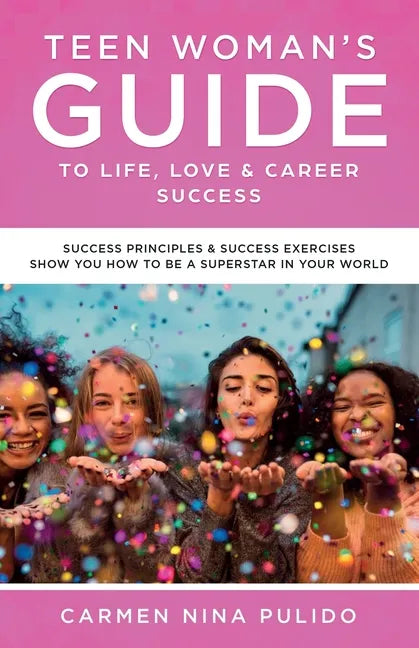 Teen Woman's Guide to Life, Love & Career Success: Success Principles & Success Exercises Show You How to Be a Superstar in Your World - Paperback