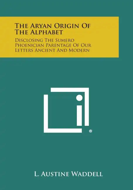 The Aryan Origin of the Alphabet: Disclosing the Sumero Phoenician Parentage of Our Letters Ancient and Modern - Paperback