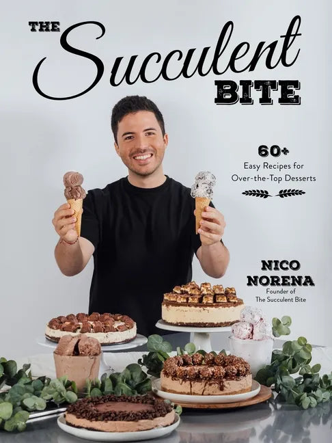The Succulent Bite: 60+ Easy Recipes for Over-The-Top Desserts - Paperback