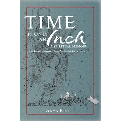 Time is Only an Inch: A Spiritual Memoir: The Universe Delivers (and Surprises) When Asked - Paperback