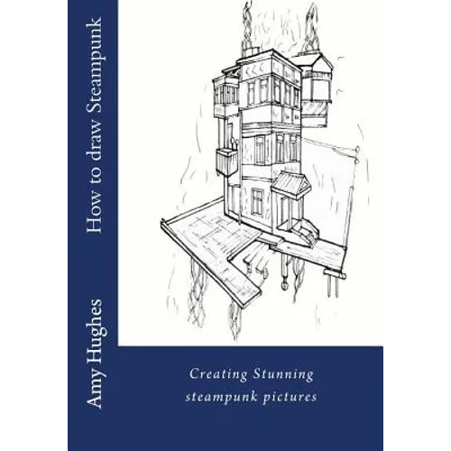 How to draw steampunk: Creating stunning steampunk pictures - Paperback