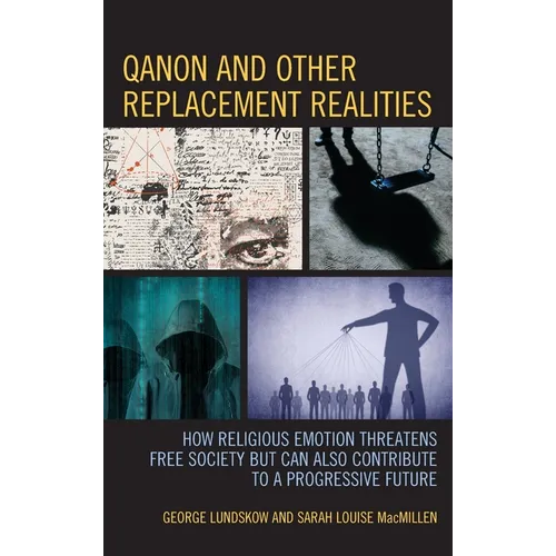 QAnon and Other Replacement Realities: How Religious Emotion Threatens Free Society but Can Also Contribute to a Progressive Future - Hardcover