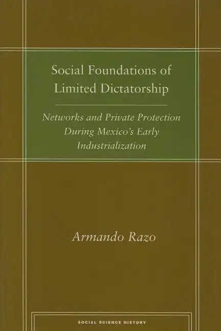 Social Foundations of Limited Dictatorship: Networks and Private Protection During Mexico's Early Industrialization - Hardcover