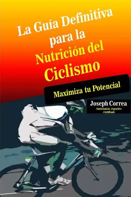 La Guia Definitiva para la Nutricion del Ciclismo: Maximiza tu Potencial - Paperback