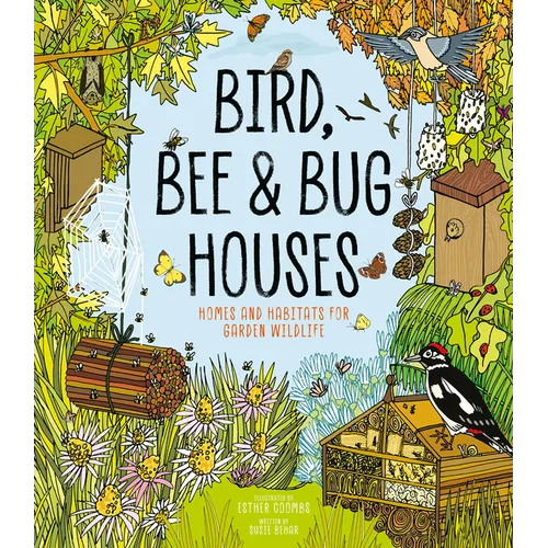 Bird, Bee and Bug Houses: Homes and Habitats for Garden Wildlife - Hardcover