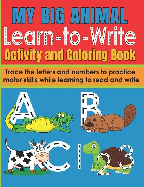 My Big Animal Learn to Write Activity and Coloring Book: Fun Letter and Number Tracing Workbook for Pre-School and Early Primary Children 2-6 Writing - Paperback