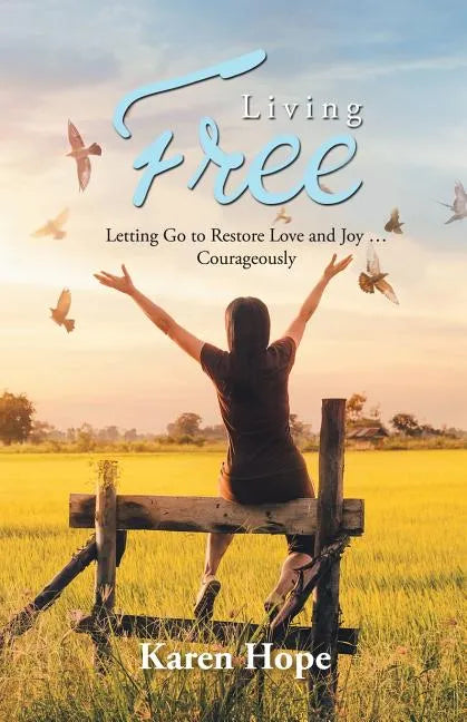 Living Free: Letting Go to Restore Love and Joy ... Courageously - Paperback