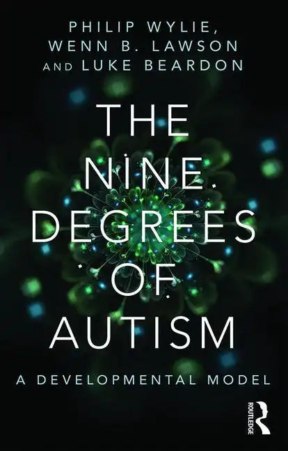 The Nine Degrees of Autism: A Developmental Model for the Alignment and Reconciliation of Hidden Neurological Conditions - Paperback