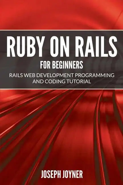 Ruby on Rails For Beginners: Rails Web Development Programming and Coding Tutorial - Paperback