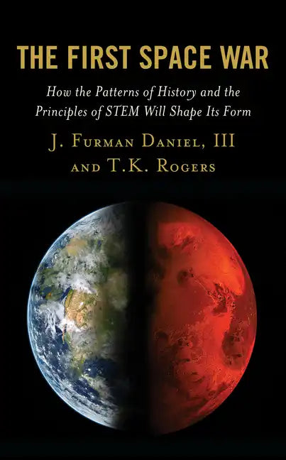 The First Space War: How the Patterns of History and the Principles of STEM Will Shape Its Form - Paperback