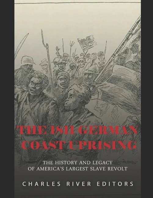 The 1811 German Coast Uprising: The History and Legacy of America's Largest Slave Revolt - Paperback