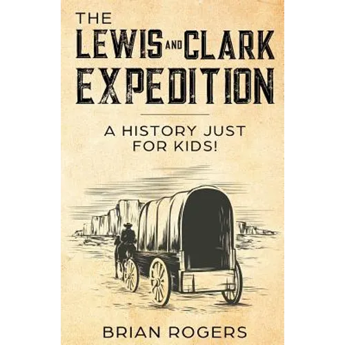 The Lewis and Clark Expedition: A History Just For Kids! - Paperback