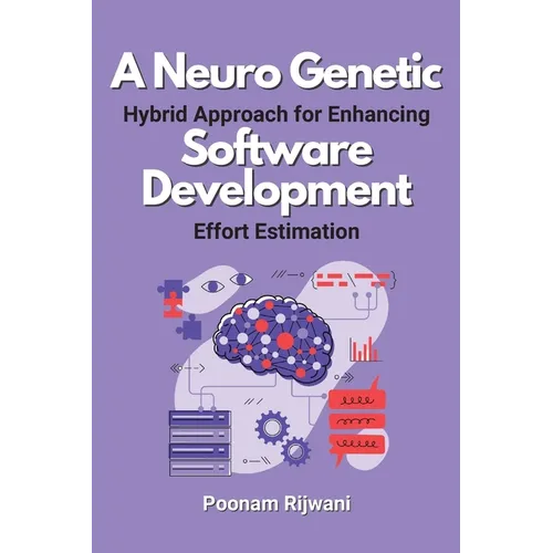 A Neuro Genetic Hybrid Approach for Enhancing Software Development Effort Estimation - Paperback