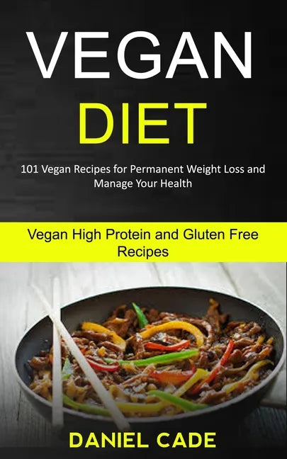 Vegan Diet: 101 Vegan Recipes for Permanent Weight Loss and Manage Your Health (Vegan High Protein and Gluten Free Recipes) - Paperback