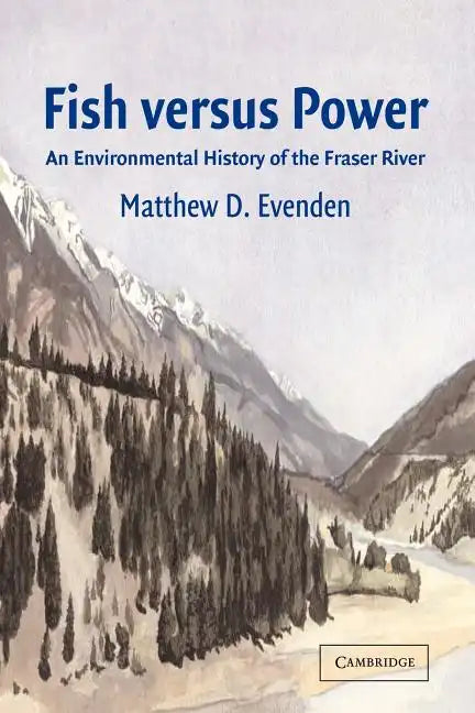 Fish Versus Power: An Environmental History of the Fraser River - Paperback