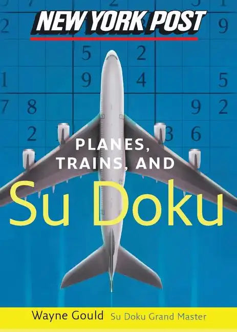 New York Post Planes, Trains, and Sudoku: The Official Utterly Addictive Number-Placing Puzzle - Paperback