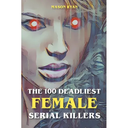 The 100 Deadliest Female Serial Killers - Paperback