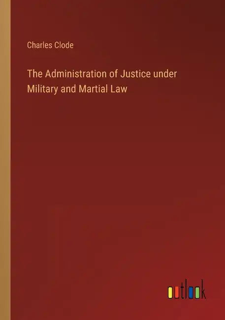 The Administration of Justice under Military and Martial Law - Paperback