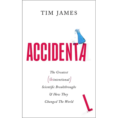Accidental: The Greatest (Unintentional) Science Breakthroughs and How They Changed the World - Hardcover