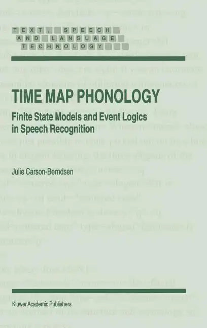 Time Map Phonology: Finite State Models and Event Logics in Speech Recognition - Hardcover