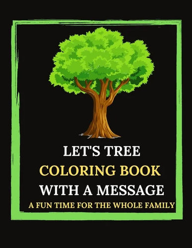 Let's Tree Coloring Book With A Message. A Fun Time For The Whole Family.: Tree Trivia And Facts. Let's Plan(t). Tree Sketches And Illustrations To Co - Paperback