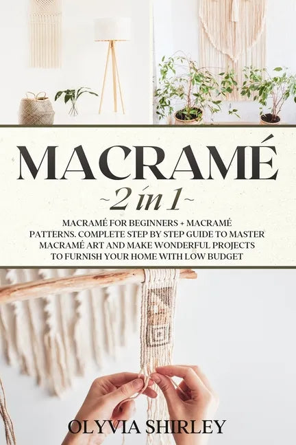 Macrame: 2 in 1 - Macramé for beginners + Macramé patterns. Complete step by step guide to master macramé art and make wonderfu - Paperback