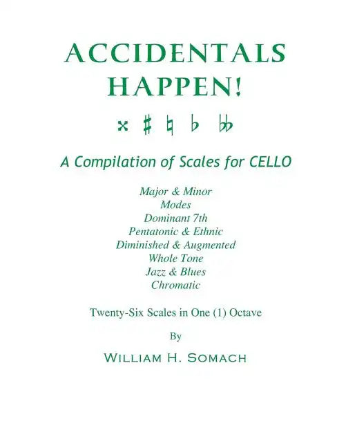 ACCIDENTALS HAPPEN! A Compilation of Scales for Cello in One Octave: Major & Minor, Modes, Dominant 7th, Pentatonic & Ethnic, Diminished & Augmented, - Paperback