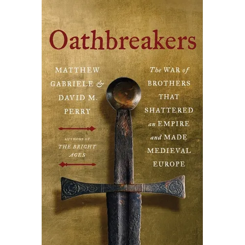 Oathbreakers: The War of Brothers That Shattered an Empire and Made Medieval Europe - Hardcover