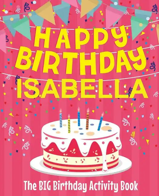 Happy Birthday Isabella - The Big Birthday Activity Book: (Personalized Children's Activity Book) - Paperback