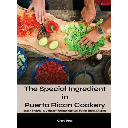 The Special Ingredient in Puerto Rican Cookery: A Culinary Journey through Puerto Rican Delights - Hardcover