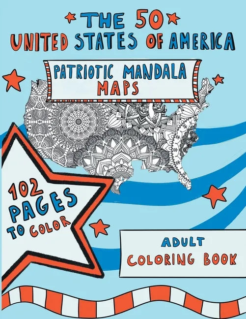The 50 United States of America: Patriotic Mandala Maps: Adult Coloring Book with Designs for Adult Relaxation, Mindfulness and Stress Relieving. US I - Paperback