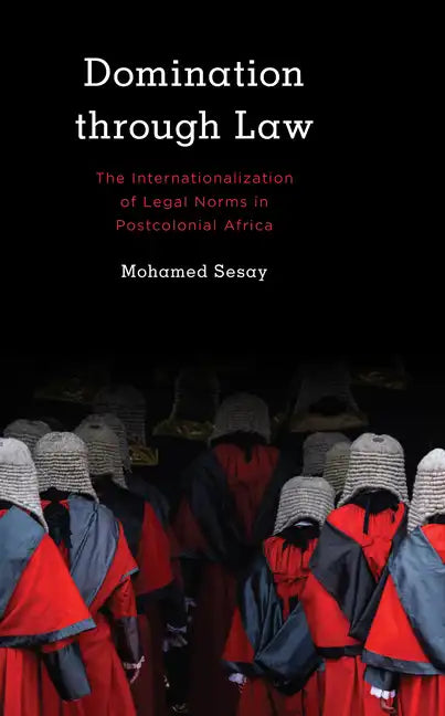 Domination Through Law: The Internationalization of Legal Norms in Postcolonial Africa - Paperback