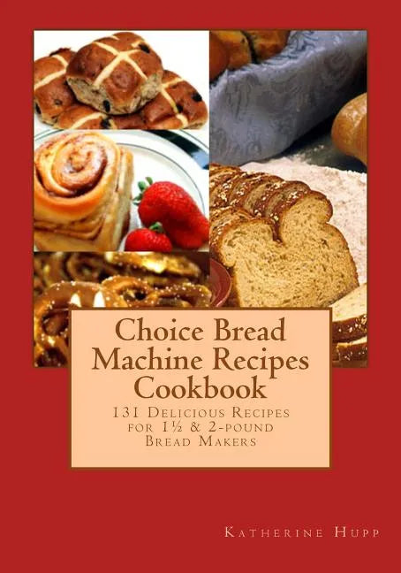 Choice Bread Machine Recipes Cookbook 131 Delicious Recipes for 11/2 & 2-pound Bread Makers - Paperback