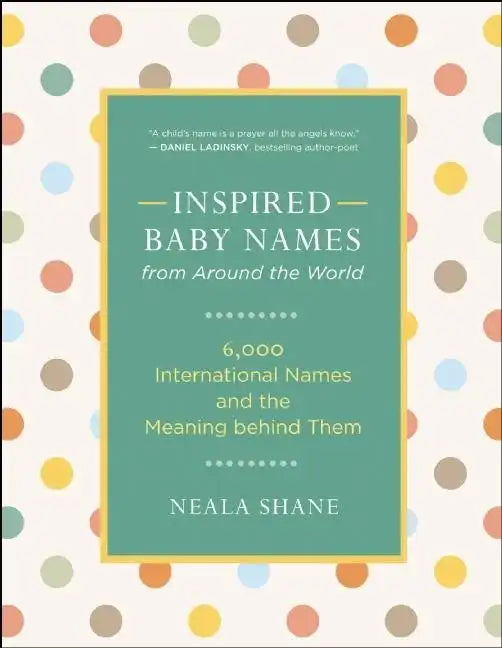 Inspired Baby Names from Around the World: 6,000 International Names and the Meaning Behind Them - Paperback