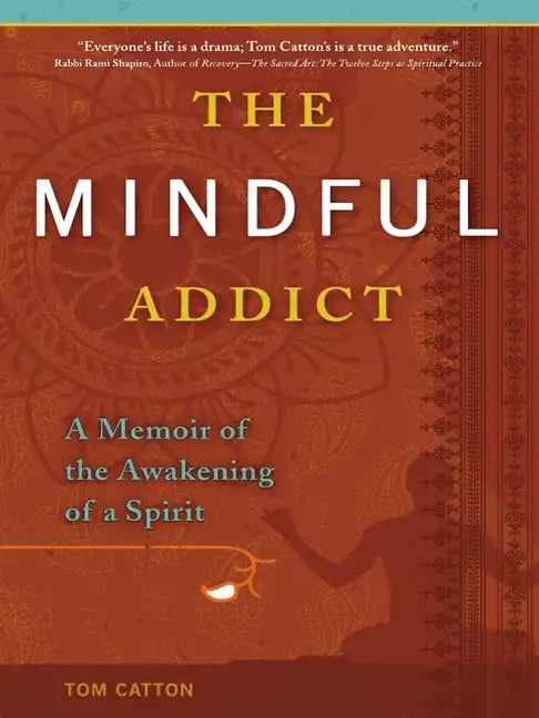 The Mindful Addict: A Memoir of the Awakening of a Spirit - Paperback