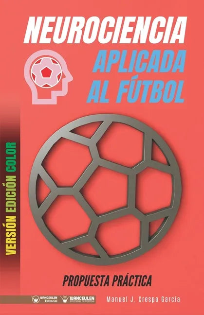 Neurociencia aplicada al fútbol. Propuesta práctica: Concepto y 100 tareas para su entrenamiento (Versión Edición Color) - Paperback