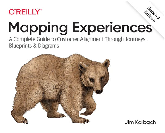 Mapping Experiences: A Complete Guide to Customer Alignment Through Journeys, Blueprints, and Diagrams - Paperback